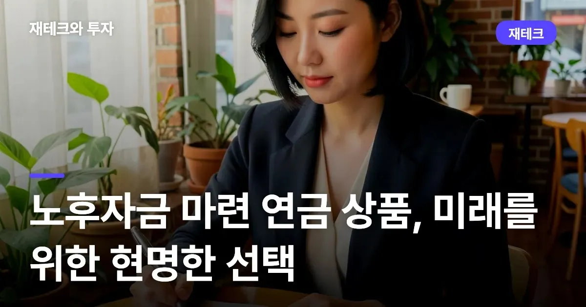 노후자금 마련 연금 상품, 미래를 위한 현명한 선택