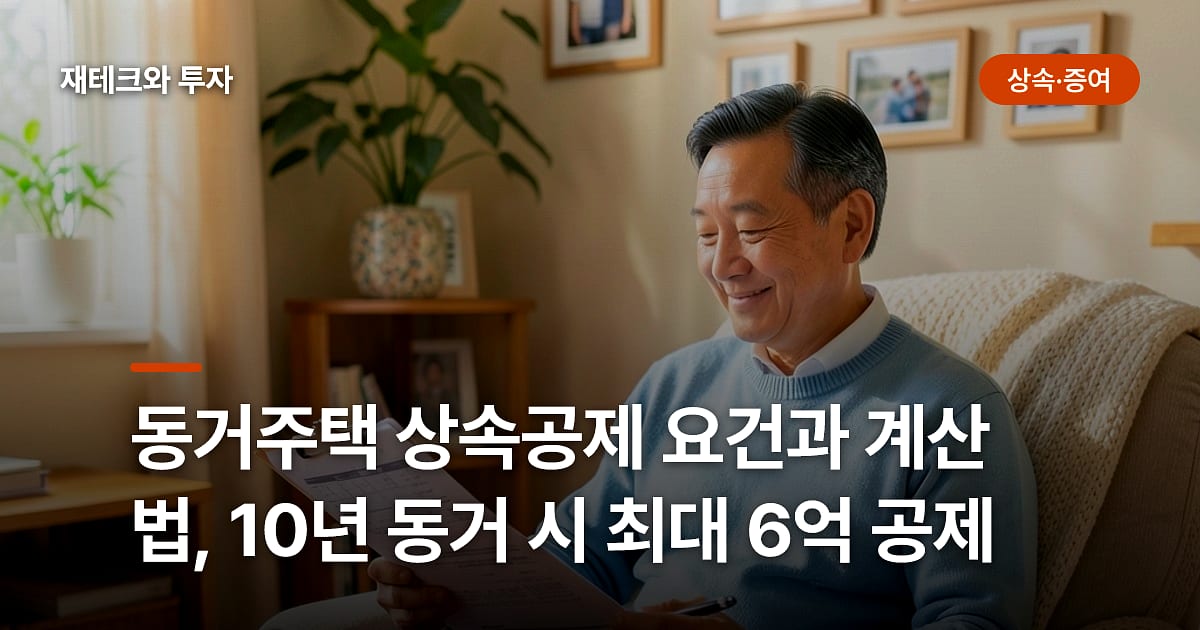 동거주택 상속공제 요건과 계산법, 10년 동거 시 최대 6억 공제